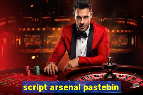 script arsenal pastebin